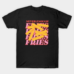 Never enough fries T-Shirt
